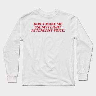 Dont make me use my flight attendant voice Shirt, flight attendant Long Sleeve T-Shirt